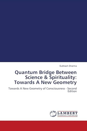 Quantum Bridge Between Science & Spirituality: Towards A New Geometry: Towards A New Geometry of Consciousness - Second Edition