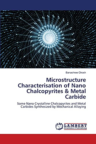 Microstructure Characterisation of Nano Chalcopyrites & Metal Carbide: Some Nano Crystalline Chalcopyrites and Metal Carbides Synthesized by Mechanical Alloying