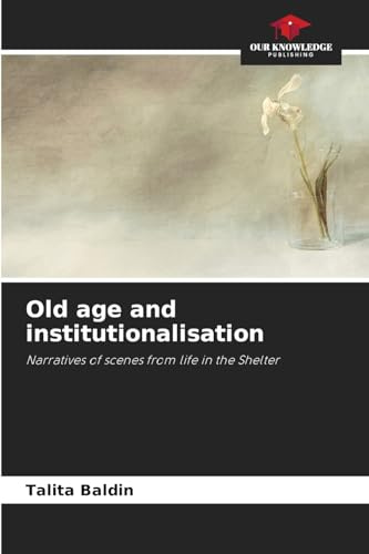Old age and institutionalisation: Narratives of scenes from life in the Shelter