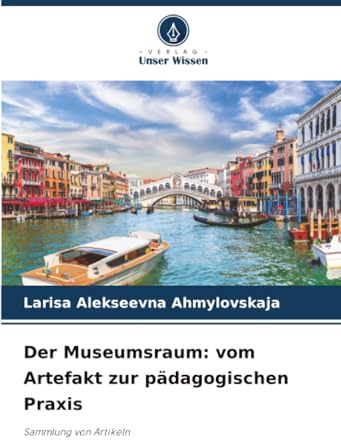 Der Museumsraum: vom Artefakt zur pädagogischen Praxis: Sammlung von Artikeln