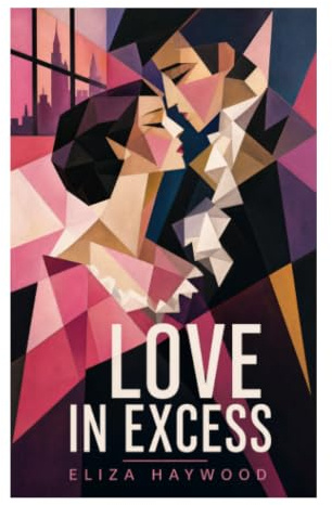 Love in Excess: Eighteenth-Century Amatory Fiction of Desire, Secret Letters, Aristocratic Seduction, and Scandal