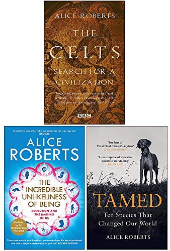 Alice Roberts Collection 3 Books Set (The Celts, The Incredible Unlikeliness of Being, Tamed Ten Species that Changed our World)