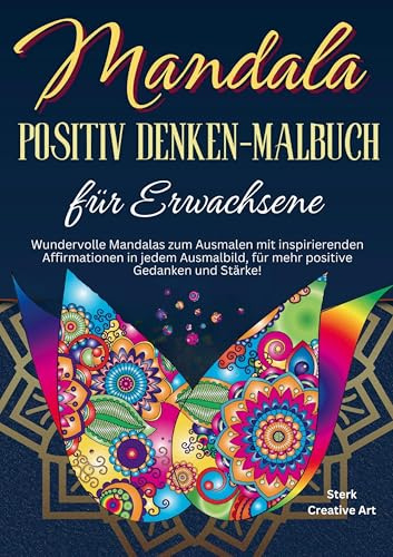 Mandala Positiv Denken-Malbuch: Wundervolle Mandalas zum Ausmalen mit inspirierenden Affirmationen in jedem Ausmalbild, für mehr positive Gedanken und Stärke!