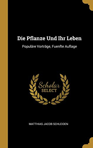 Die Pflanze Und Ihr Leben: Populäre Vorträge, Fuenfte Auflage