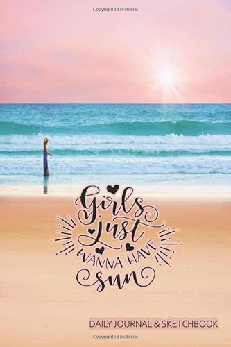 Girls Just Wanna Have Sun Daily Journal and Sketchbook: A Beach Themed Book For Women. Great for a weekend getaway, yoga retreat or to dream about ... sketching sunsets, nature and life's beauty.