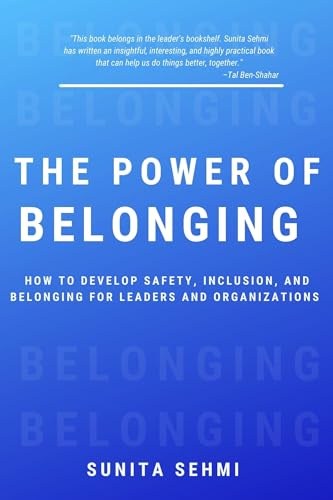 The Power of Belonging: How to Develop Safety, Inclusion, and Belonging for Leaders and Organizations