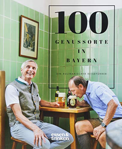 100 Genussorte in Bayern: Ein kulinarischer Reiseführer. Tradition und Genuss in Franken, Schwaben, Ober- und Niederbayern und der Oberpfalz. Köstliche Spezialitäten aus dem Genussland Bayern.