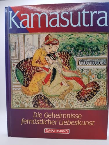 Kamasutra. Die Geheimnisse fernöstlicher Liebeskunst