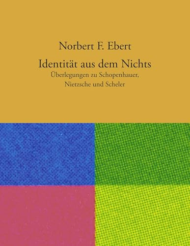 Identität aus dem Nichts: Überlegungen zu Schopenhauer, Nietzsche und Scheler