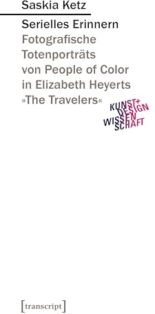 Serielles Erinnern: Fotografische Totenporträts von People of Color in Elizabeth Heyerts »The Travelers« (Kunst- und Designwissenschaft)
