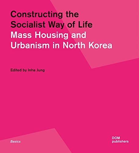 Constructing the Socialist Way of Life: North Korea's Housing and Urban Planning (Basics)