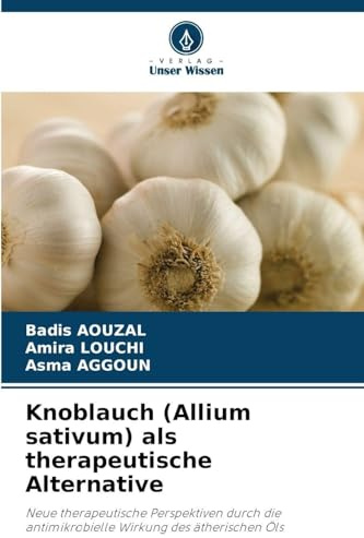 Knoblauch (Allium sativum) als therapeutische Alternative: Neue therapeutische Perspektiven durch die antimikrobielle Wirkung des ätherischen Öls