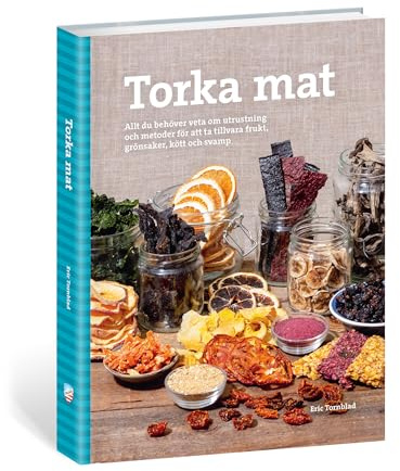 Torka mat : allt du behöver veta om utrustning och metoder för att ta tillvara frukt, grönsaker, kött och svamp