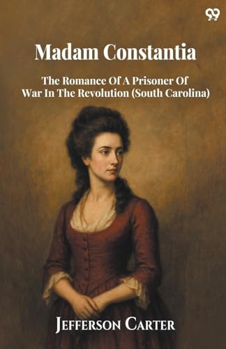 Madam Constantia The Romance Of A Prisoner Of War In The Revolution (South Carolina)
