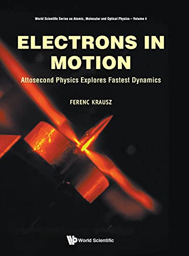 ELECTRONS IN MOTION: Attosecond Physics Explores Fastest Dynamics (World Scientific Series on Atomic, Molecular and Optical Physics, Band 4)