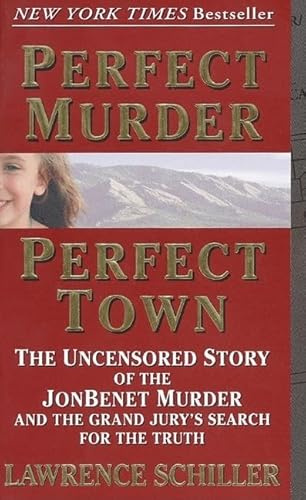 Perfect Murder, Perfect Town : The Uncensored Story of the JonBenet Murder and the Grand Jury's Search for the Final Truth