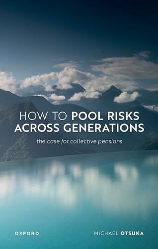 How to Pool Risks Across Generations: The Case for Collective Pensions (Uehiro Series in Practical Ethics)