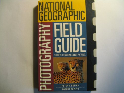 The National Geographic Photography Field Guide: Secrets to Making Great Pictures
