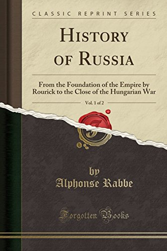 History of Russia, Vol. 1 of 2: From the Foundation of the Empire by Rourick to the Close of the Hungarian War (Classic Reprint)