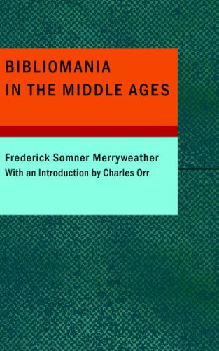 Bibliomania in the Middle Ages: Or Sketches of Bookworms; Collectors; Bible Students; Scribes and Illuminators