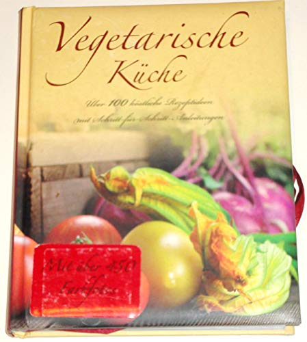 Vegetarische Küche: Über 100 köstliche Rezeptideen mit Schritt-für-Schritt-Anleitungen