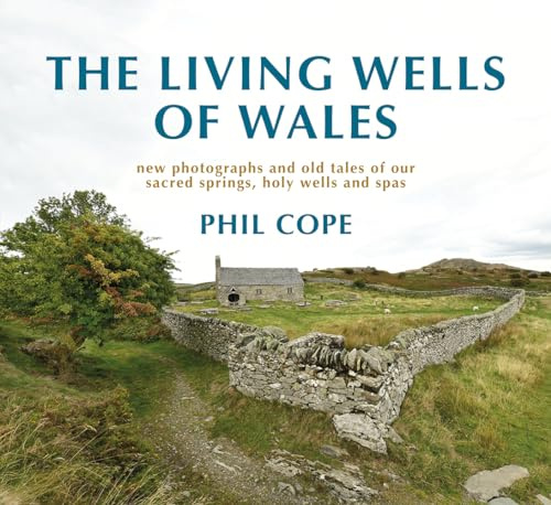 Living Wells of Wales: New photographs and old tales of our sacred springs, holy wells and spas
