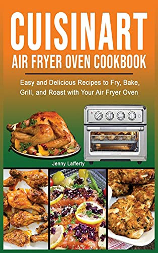 Cuisinart Air Fryer Oven Cookbook: Easy and Delicious Recipes to Fry, Bake, Grill, and Roast with Your Air Fryer Oven