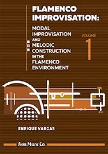 Flamenco Improvisation Volume 1: Modal Improvisation and Melodic Construction in the Flamenco Environment