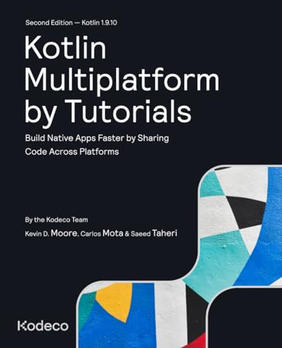 Kotlin Multiplatform by Tutorials (Second Edition): Build Native Apps Faster by Sharing Code Across Platforms