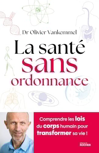 La santé sans ordonnance: Comprendre les lois du corps humain pour transformer sa vie