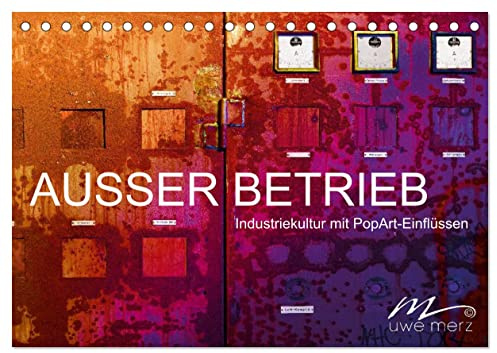 AUSSER BETRIEB - Industriekultur mit PopArt-Einflüssen (Tischkalender 2026 DIN A5 quer), CALVENDO Monatskalender: Morbide Zeitzeugen ins rechte Licht gerückt (CALVENDO Kunst)