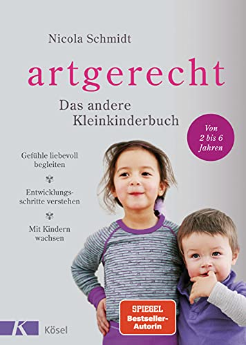 artgerecht - Das andere Kleinkinderbuch: Gefühle liebevoll begleiten - Entwicklungsschritte verstehen - Mit Kindern wachsen. - Von 1 bis 6 Jahren. (Die artgerecht-Reihe von Nicola Schmidt, Band 2)