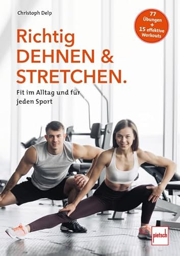 Richtig Dehnen & Stretchen: Fit im Alltag und für jeden Sport