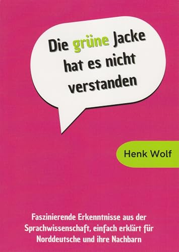 Die grüne Jacke hat es nicht verstanden - faszinierende Erkenntnisse aus der Sprachwissenschaft, einfach erklärt für Norddeutsche und ihre Nachbarn