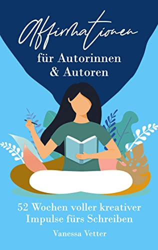 Affirmationen für Autorinnen & Autoren: 52 Wochen voller kreativer Impulse fürs Schreiben