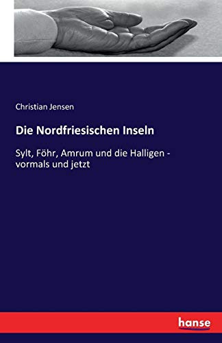 Die Nordfriesischen Inseln: Sylt, Föhr, Amrum und die Halligen - vormals und jetzt