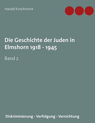 Die Geschichte der Juden in Elmshorn 1918 - 1945. Band 2: Diskriminierung - Verfolgung - Vernichtung