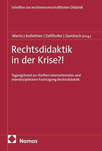 Rechtsdidaktik in der Krise?!: Tagungsband zur fünften internationalen und interdisziplinären Fachtagung Rechtsdidaktik (Schriften zur rechtswissenschaftlichen Didaktik)