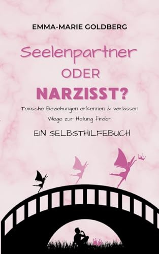 Seelenpartner oder Narzisst?: Toxische Beziehungen erkennen und verlassen. Wege der Heilung finden. Ein Selbsthilfebuch