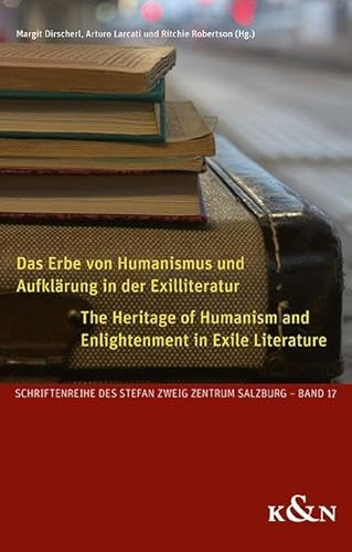 Das Erbe von Humanismus und Aufklärung in der Exilliteratur. The Heritage of Humanism and Enlightenment in Exile Literature (Schriftenreihe des Stefan Zweig Zentrum Salzburg)