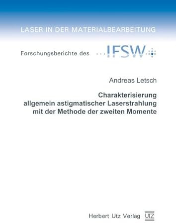 Charakterisierung allgemein astigmatischer Laserstrahlung mit der Methode der zweiten Momente: Diss. (Laser in der Materialbearbeitung)