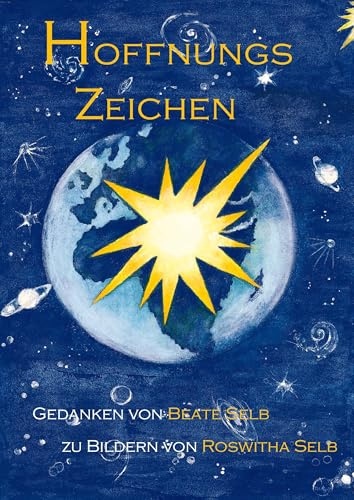 Hoffnungszeichen: Gedanken von Beate Selb zu Bildern von Roswitha Selb