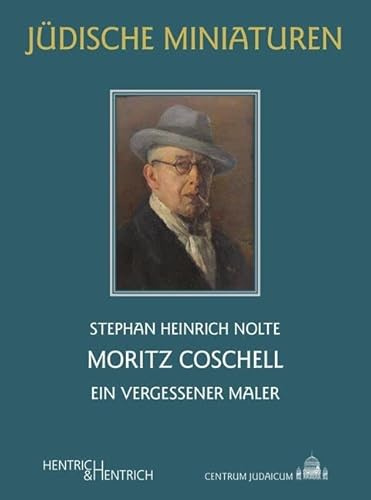 Moritz Coschell: Ein vergessener Maler (Jüdische Miniaturen: Herausgegeben von Hermann Simon)