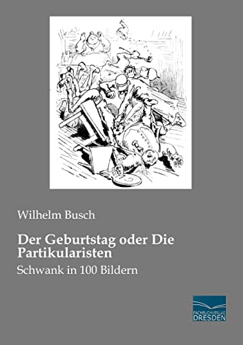 Der Geburtstag oder Die Partikularisten: Schwank in 100 Bildern