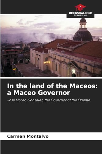 In the land of the Maceos: a Maceo Governor: José Maceo González, the Governor of the Oriente