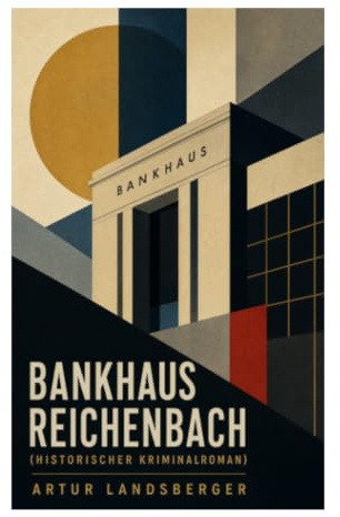 Bankhaus Reichenbach (Historischer Kriminalroman): Ein historischer Finanzkrimi um Geld, Schuld und Macht in der Berliner Bankenwelt