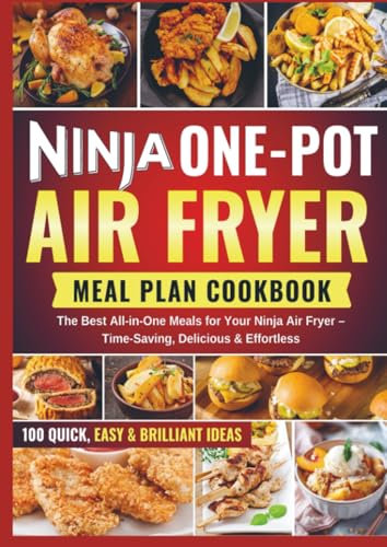 NINJA ONE POT AIR FRYER MEAL PLAN COOKBOOK: The Best All-in-One Meals for Your Ninja Air Fryer – Time-Saving, Delicious & Effortless
