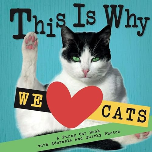 This Is Why We Love Cats: A Funny Cat Book with Adorable and Quirky Photos _ Perfect Gift for Cat Lovers