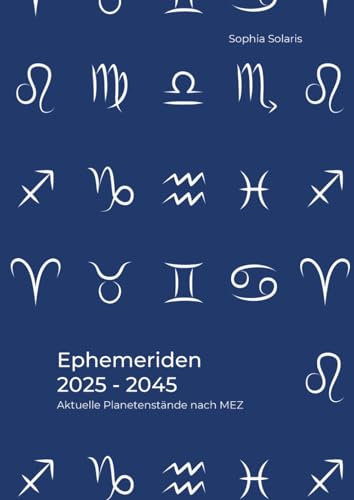 Ephemeriden 2025 bis 2045 - Aktuelle Planetenstände nach MEZ: Inkl. Uhrzeit der Planeteneintritte
