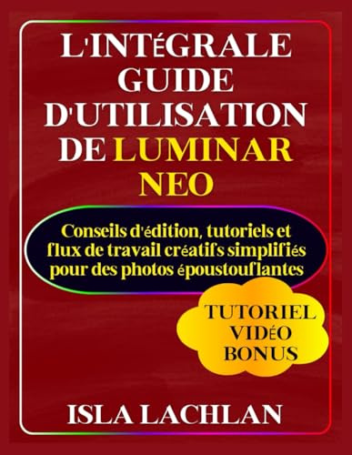 L'intégrale Guide d'utilisation de Luminar Neo: Conseils d'édition, tutoriels et flux de travail créatifs simplifiés pour des photos époustouflantes ... La maîtrise technologique simplifiée, Band 1)
